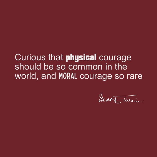 Mark Twain Quote - Physical Versus Moral Courage by numpdog