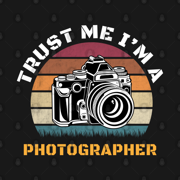 Trust Me I Am A Photographer Camera Photography Photo ...