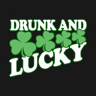 Drunk and Lucky - - Irish Pride, Irish Drinking Squad, St Patricks Day 2018, St Pattys Day, St Patricks Day Shirts T-Shirt