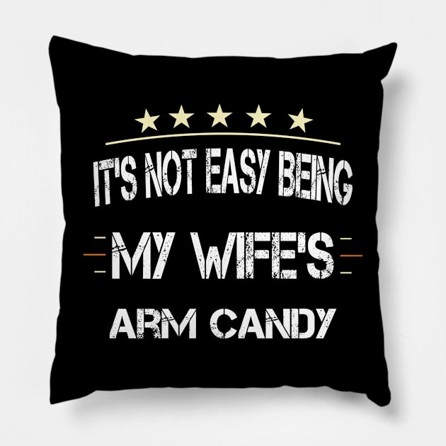 It's Not Easy Being My Wife's Arm Candy Pillow by ArtfulDesign