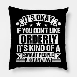 Orderly lover It's Okay If You Don't Like Orderly It's Kind Of A Smart People job Anyway Pillow