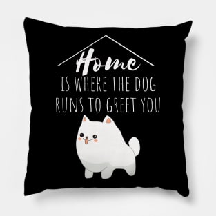 Home Is Where The Dog Runs To Greet You Pillow