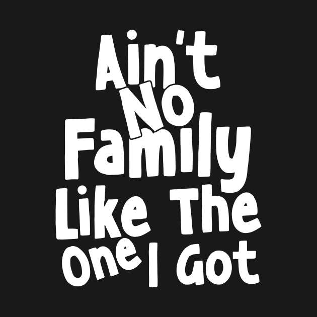 Ain't No Family Like The One I Got by AnKa Art