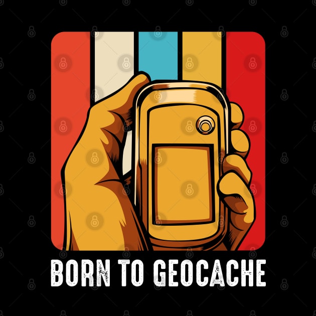 Geocaching - Born To Geocache Retro Style Geocacher by Lumio Gifts