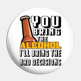 You Bring The Alcohol I'll Bring The Bad Decisions Pin