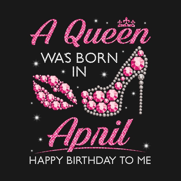 A Queen Was Born In April Happy Birthday To Me Nana Mommy Aunt Sister Cousin Wife Daughter by joandraelliot