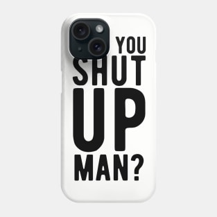 Will You Shut Up Man will you shut up man will you Phone Case