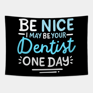 Be Nice I May Be Your Dentist One Day Tapestry