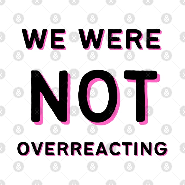 We Were NOT Overreacting by Hoydens R Us