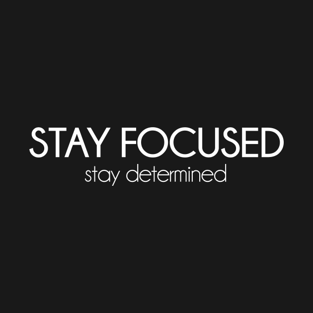 Stay focused, stay determined. Motivational inspirational quote by KATTTYKATTT