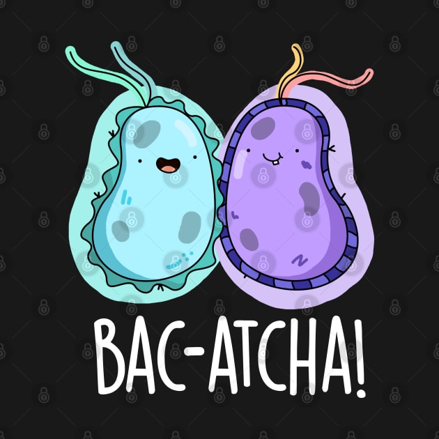 Bac-atcha Cute Biology Bacteria Pun by punnybone