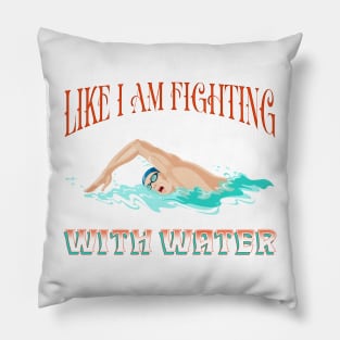 Funny t-shirt for the swimming-Like I am fighting with water Pillow