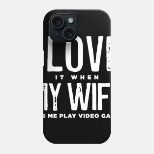 I LOVE it when MY WIFE Lets Me Play Video Games Phone Case