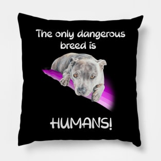 The only dangerous breed is HUMANS! Pillow