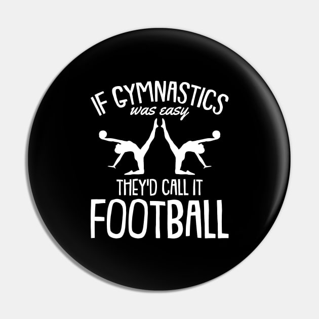 If Gymnastics was easy They call it Football Gymnasts Pin by Riffize