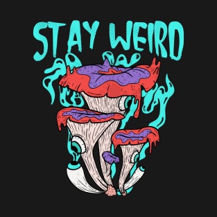 Stay Weird Mushroom Unique Holistic Free Spirit Open Mind T-Shirt