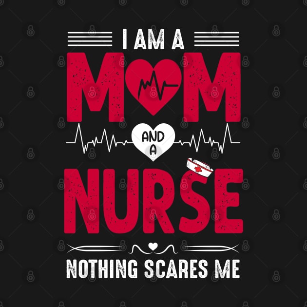 Nurse Lovers I Am A Mom and A Nurse Nothing Scares Me, Mom Nurse, Nursing by Quote'x