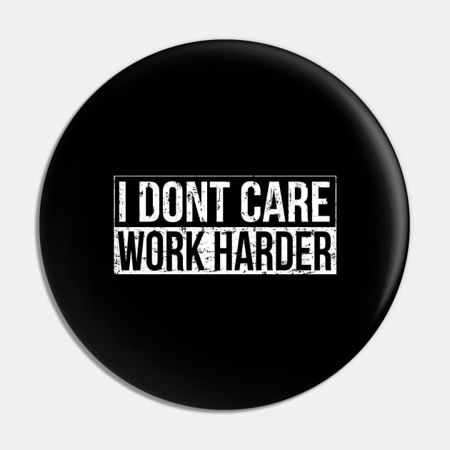 I don't care - work harder Pin by HBfunshirts