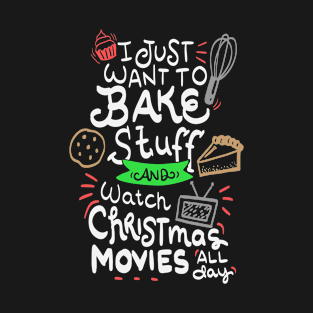 I just want to bake stuff and watch Christmas movies T-Shirt