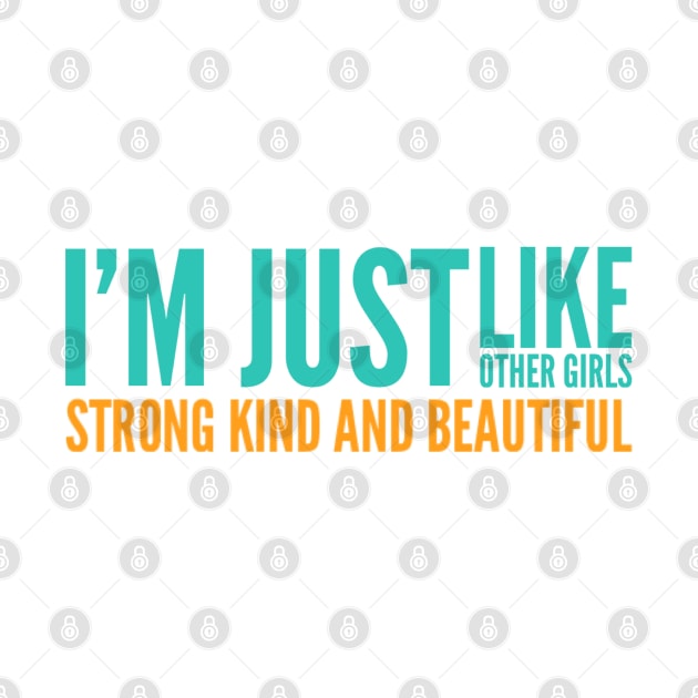 I'm just Like other girls Strong Kind and Beautiful by BoogieCreates