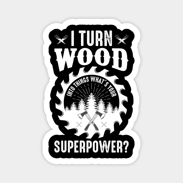 I Turn Wood Into Things Superpower Magnet by SinBle