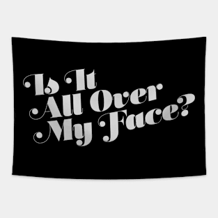 Is It All Over My Face Tapestry