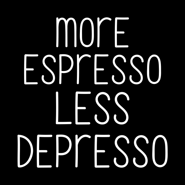 More espresso less depresso by Word and Saying