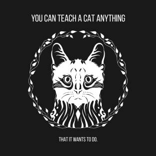 you can teach a cat anything - that it wants to do T-Shirt