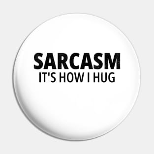 Sarcasm It's How I Hug Pin