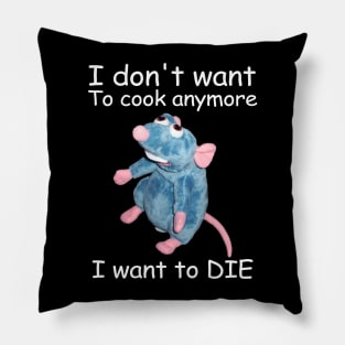 I Don't Want To Cook Anymore I Want to DIE Remy Funny Parody Pillow