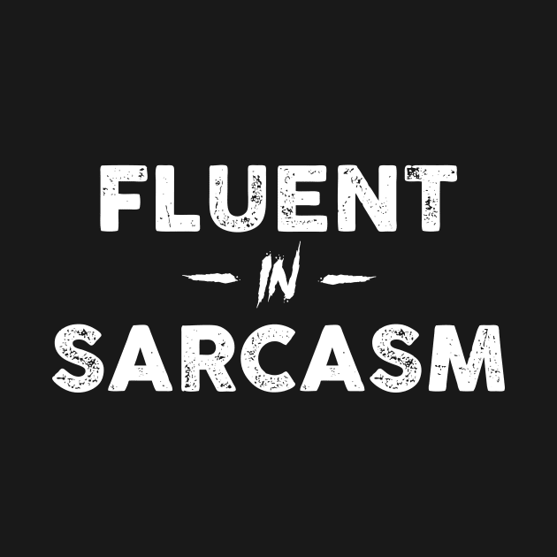 Fluent In Sarcasm Sarcastic Shirt , Womens Shirt , Funny Humorous T-Shirt | Sarcastic Gifts by HayesHanna3bE2e