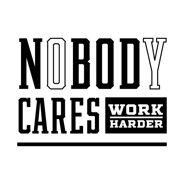 Nobody Cares Work Harder - Motivational Gift Sayings by Diogo Calheiros