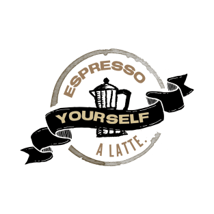 Espresso yourself a latte T-Shirt