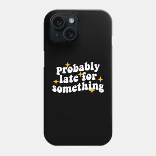 probably late for something funny Phone Case