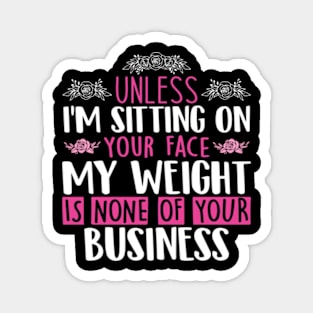 Unless I'm Sitting On Your Face My Weight Is None Business Magnet