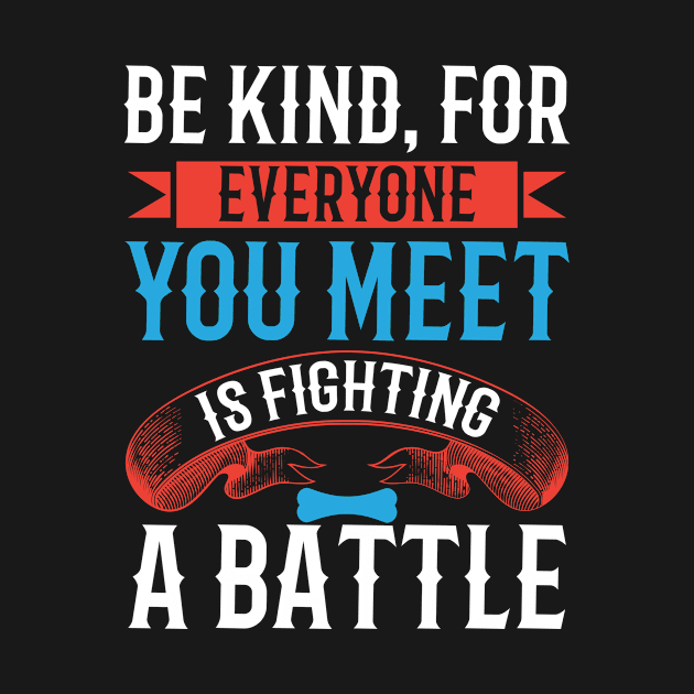 Be kind, for everyone you meet is fighting a battle by Epsilon99