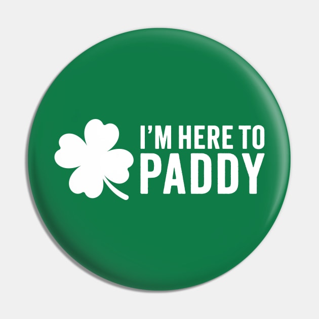 I'm Here To Paddy - Funny St. Patrick's Day Pin by TwistedCharm