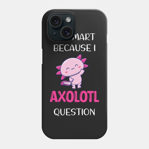 I'm Smart Because I Axolotl Questions - Cute Axolotl Pet Lovers Gift Phone Case by WassilArt