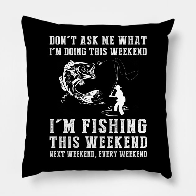 Dont's ask me what i'm doing this weekend i'm fishing this weekend next weekend, every weekend Pillow by MKGift