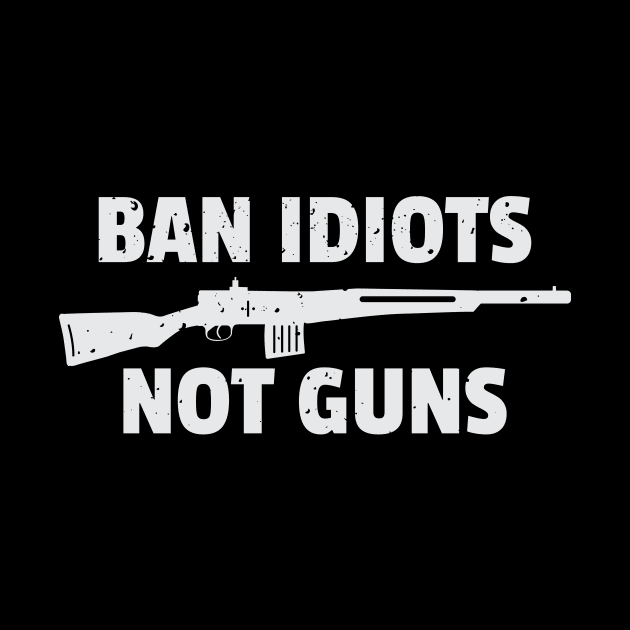 Funny Ban Idiots Not Guns Rifle Bullets Collector Firearm Passion Texas Rules Gun Lover Design Gift Idea by c1337s