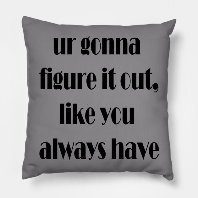 ur gonna figure it out Pillow by Spyderchips