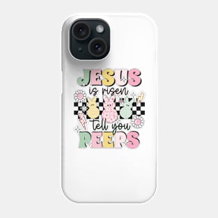 Jesus Is Risen Tell Your Peeps Phone Case