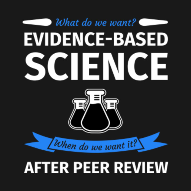 We Want Evidence Based Science - WHAT DO WE WANT ? EVIDENCE BASED ...