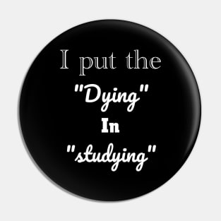 I put the dying in studying unisex funny t-shirt. Pin