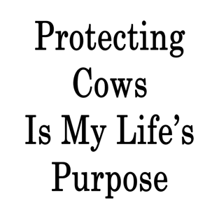 Protecting Cows Is My Life's Purpose T-Shirt