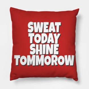 Sweat today shine tommorow Pillow