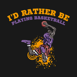 I'd rather be playing basketball Basketball fan gift T-Shirt