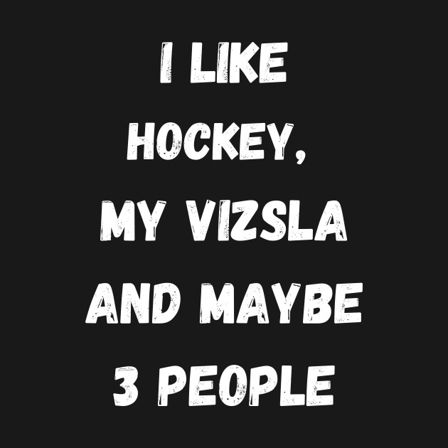 I LIKE HOCKEY, MY VIZSLA AND MAYBE 3 PEOPLE - Vizsla Dog - T-Shirt