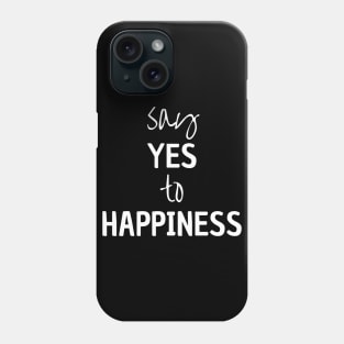Say Yes To Happiness Phone Case