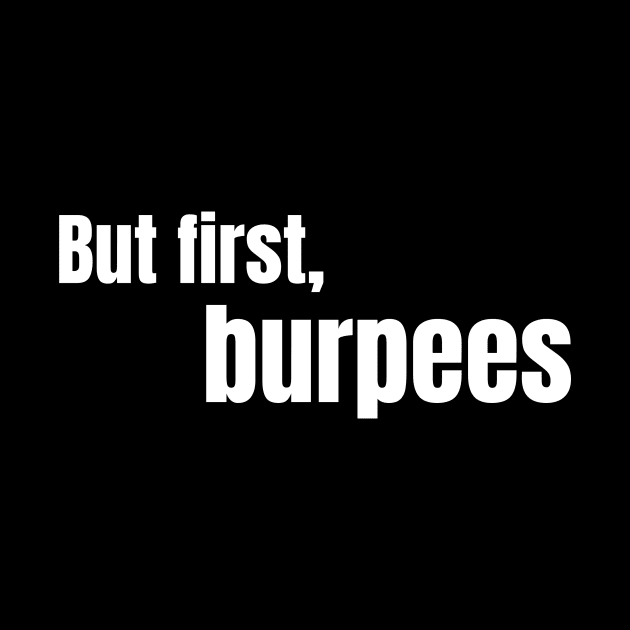 Bur first, Burpees by Ensjodesigns